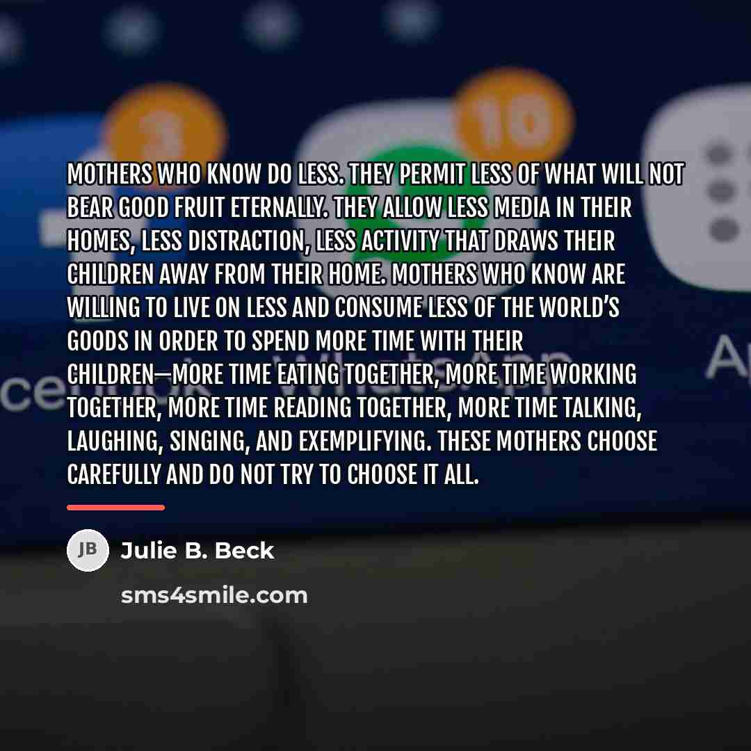 “Mothers who know do less. They permit less of what…” quote by Julie B. Beck