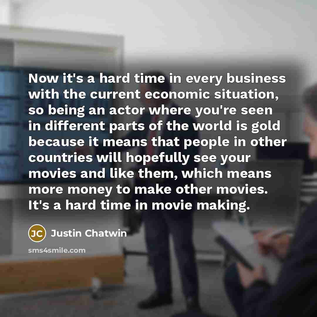 “Now it's a hard time in every business with the…” quote by Justin Chatwin