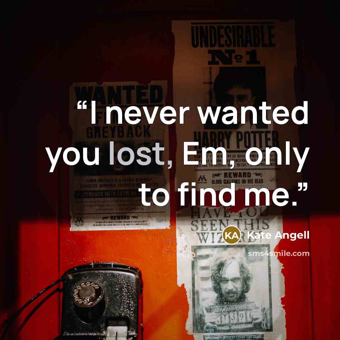 “I never wanted you lost, Em, only to find me.” quote by Kate Angell