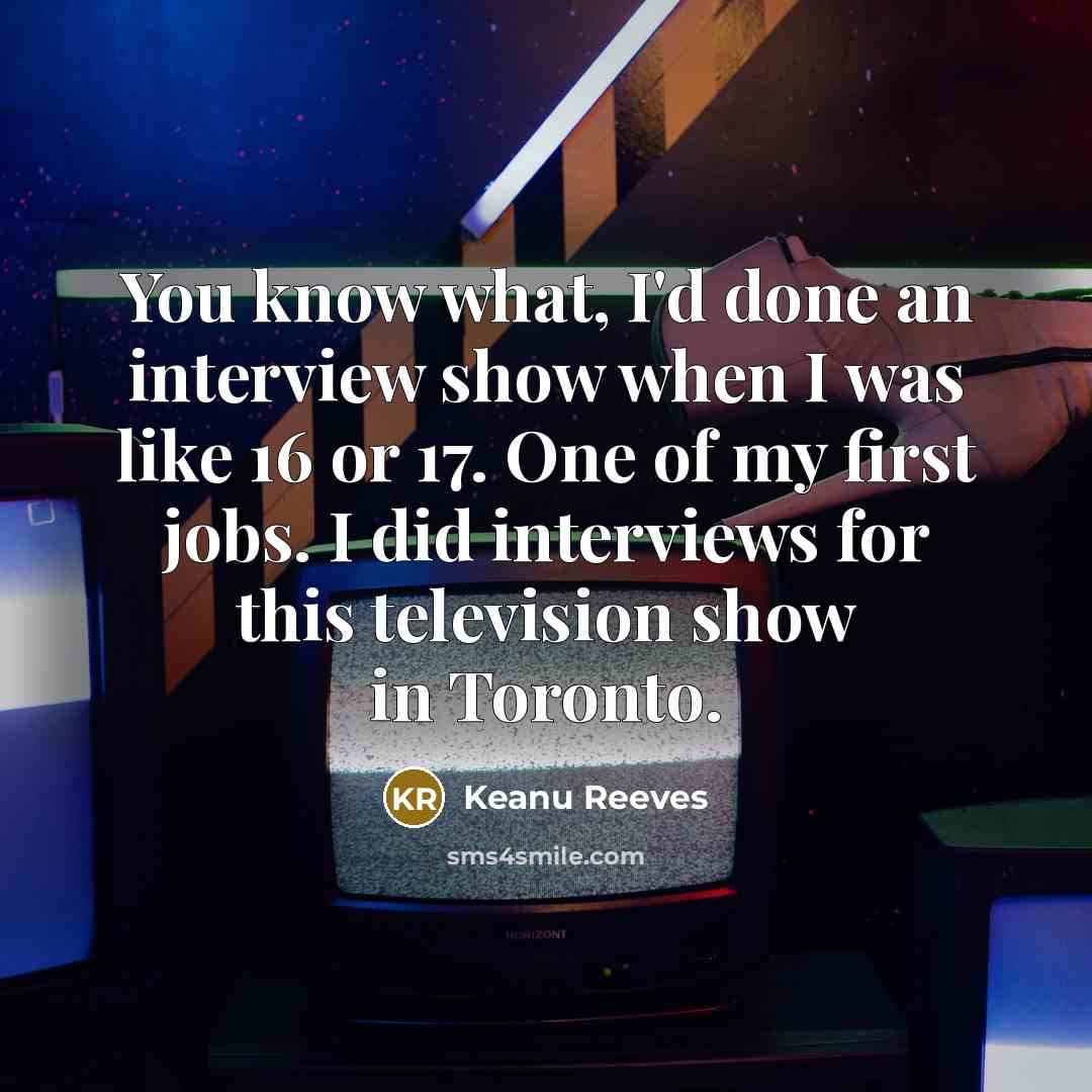 “You know what, I'd done an interview show when I…” quote by Keanu Reeves