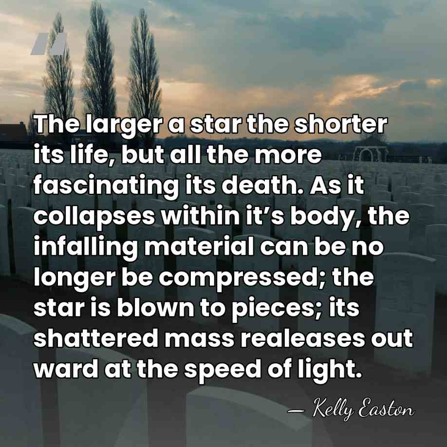 The larger a star the shorter its life, but all the more&hellip; - Kelly Easton