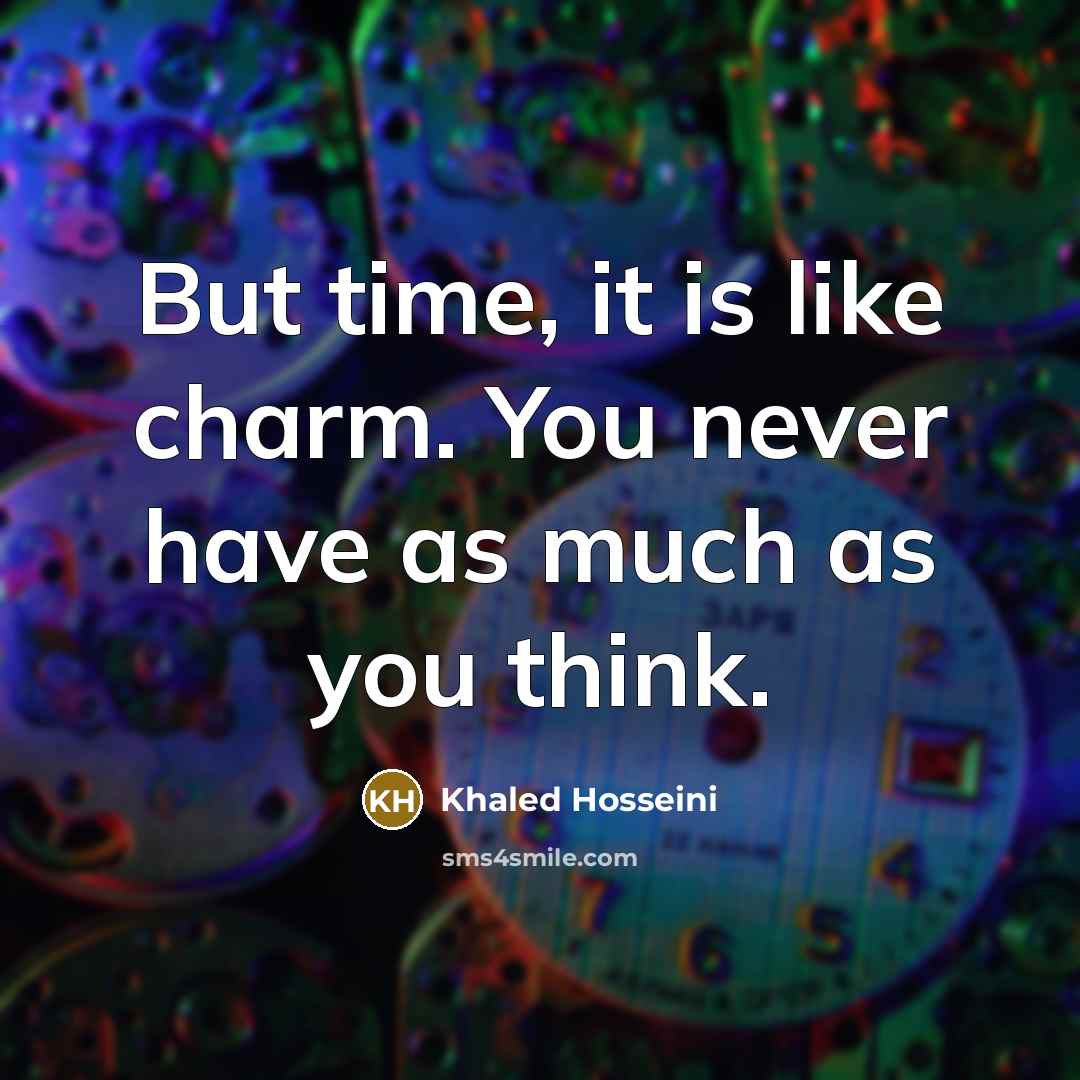“But time, it is like charm. You never have as…” quote by Khaled Hosseini