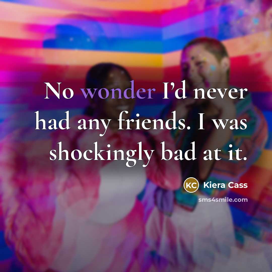 “No wonder I’d never had any friends. I was shockingly…” quote by Kiera Cass
