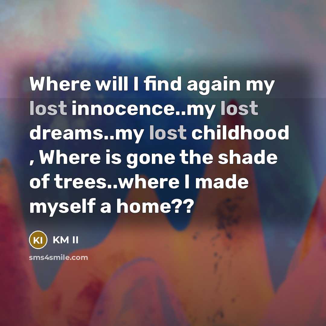 “Where will I find again my lost innocence..my lost dreams..my…” quote by KM II