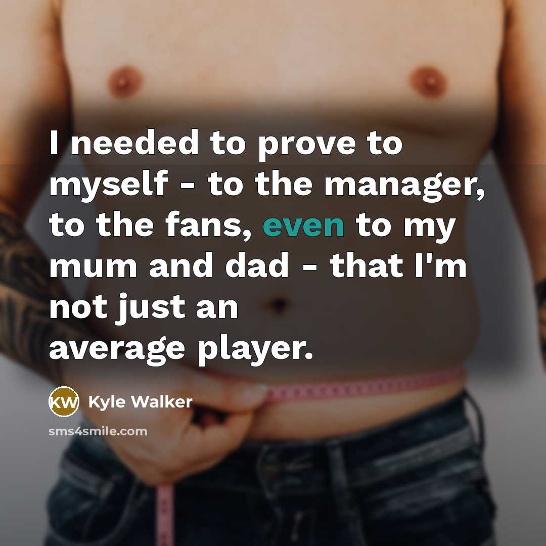 “I needed to prove to myself - to the manager,…” quote by Kyle Walker