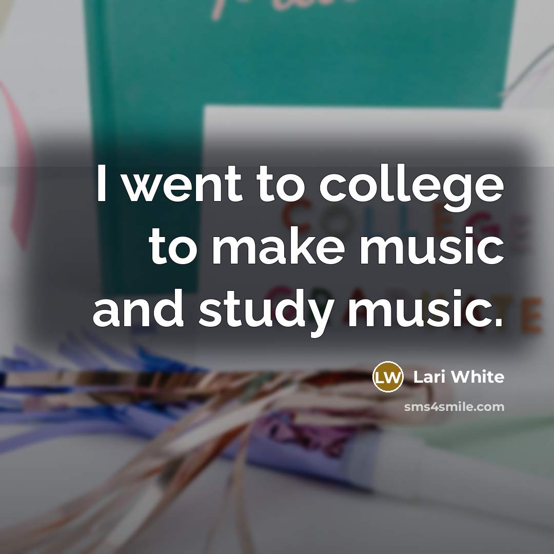 “I went to college to make music and study music.…” quote by Lari White