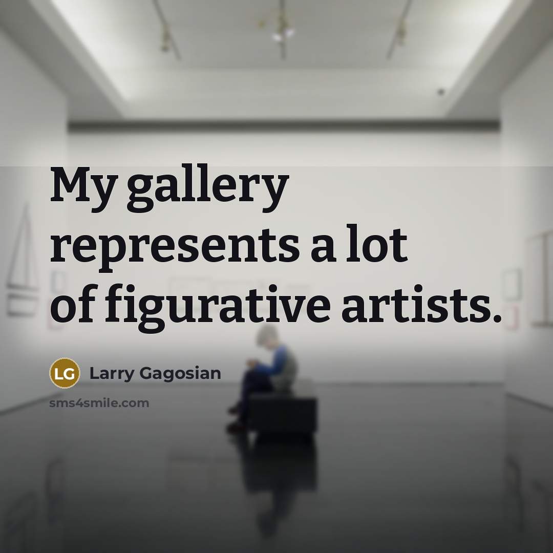 “My gallery represents a lot of figurative artists.…” quote by Larry Gagosian