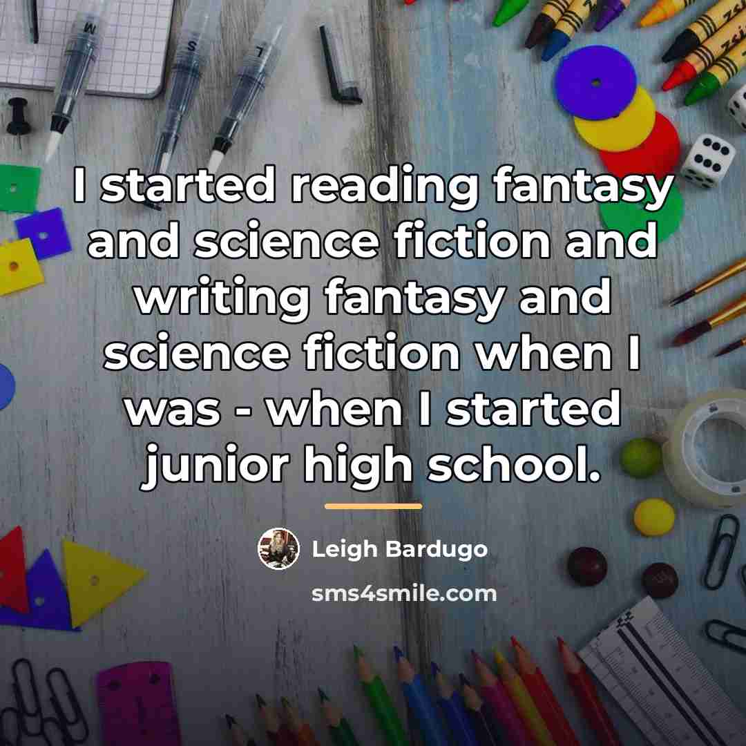 “I started reading fantasy and science fiction and writing fantasy…” quote by Leigh Bardugo