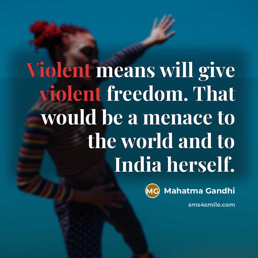 “Violent means will give violent freedom. That would be a…” quote by Mahatma Gandhi