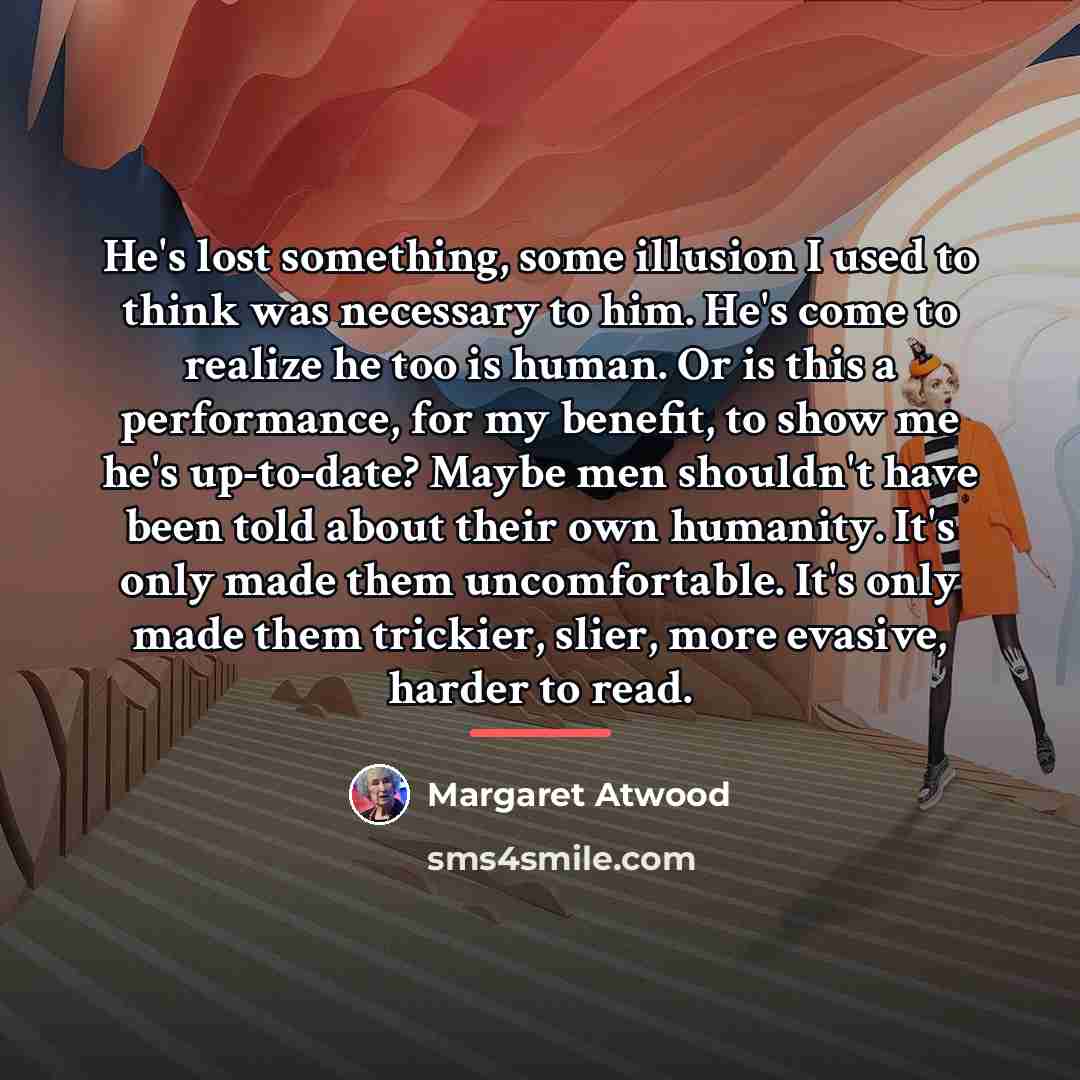 “He's lost something, some illusion I used to think was…” quote by Margaret Atwood