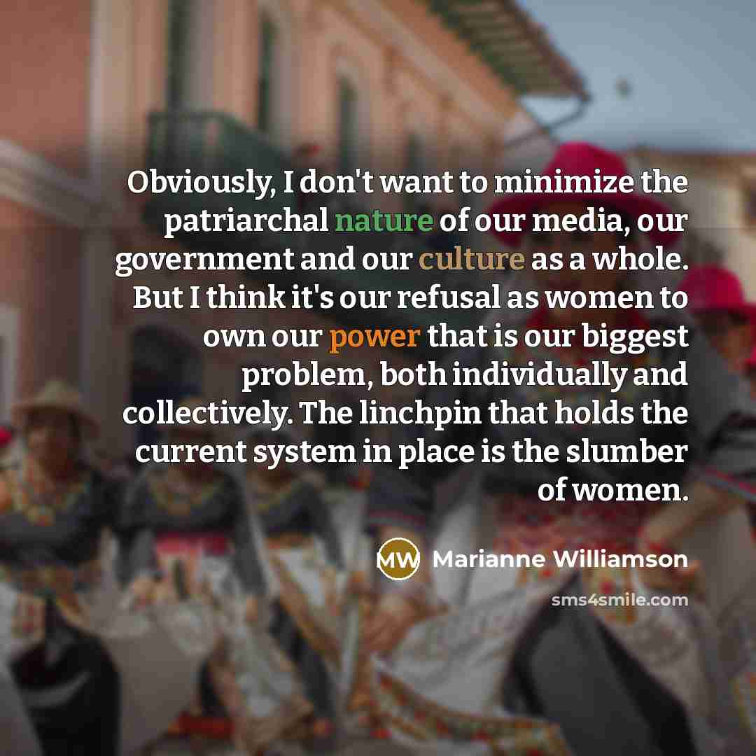 “Obviously, I don't want to minimize the patriarchal nature of…” quote by Marianne Williamson