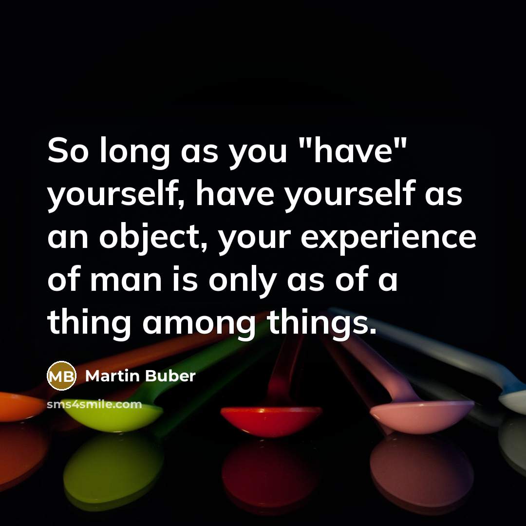“So long as you "have" yourself, have yourself as an…” quote by Martin Buber