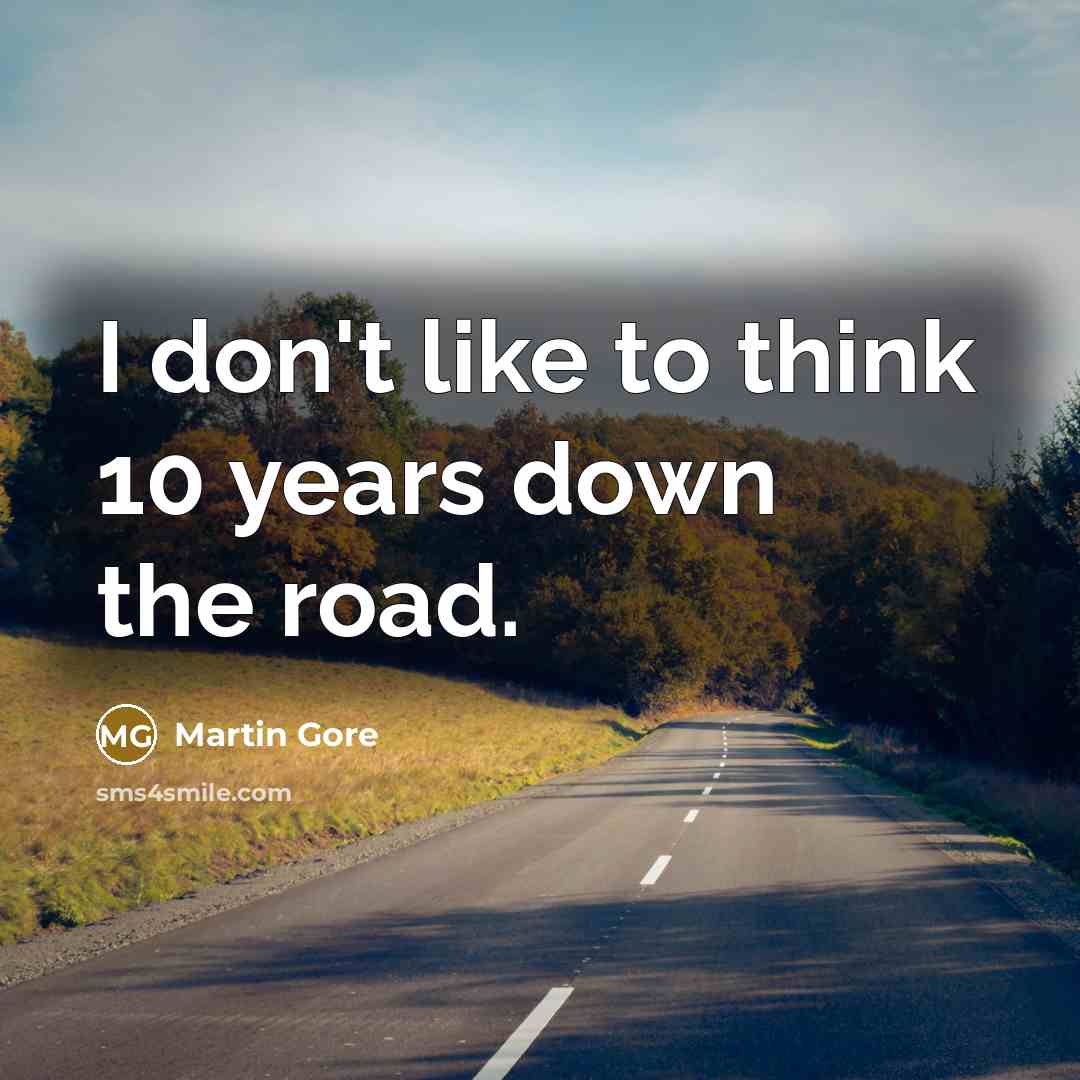 “I don't like to think 10 years down the road.…” quote by Martin Gore