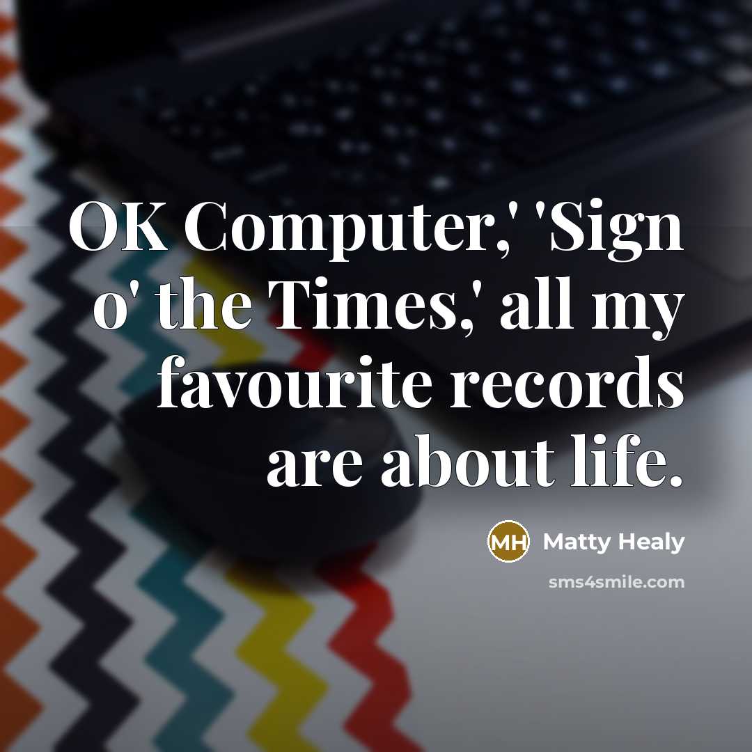 “OK Computer,' 'Sign o' the Times,' all my favourite records…” quote by Matty Healy