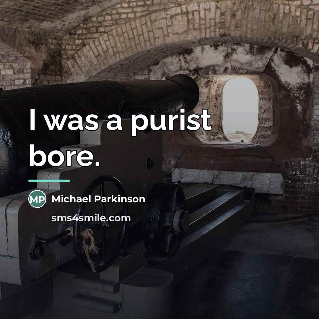 “I was a purist bore.…” quote by Michael Parkinson