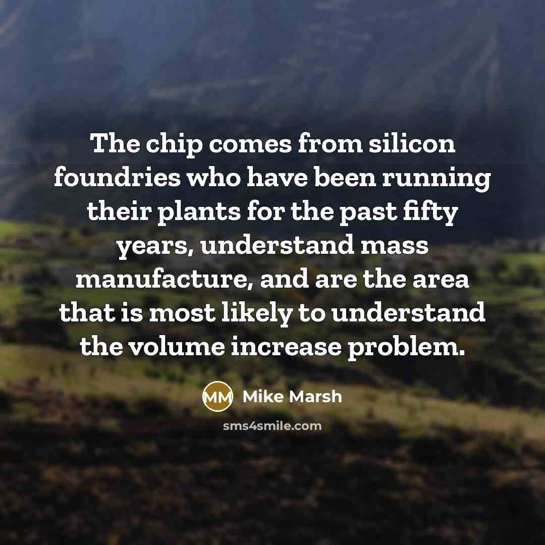 “The chip comes from silicon foundries who have been running…” quote by Mike Marsh