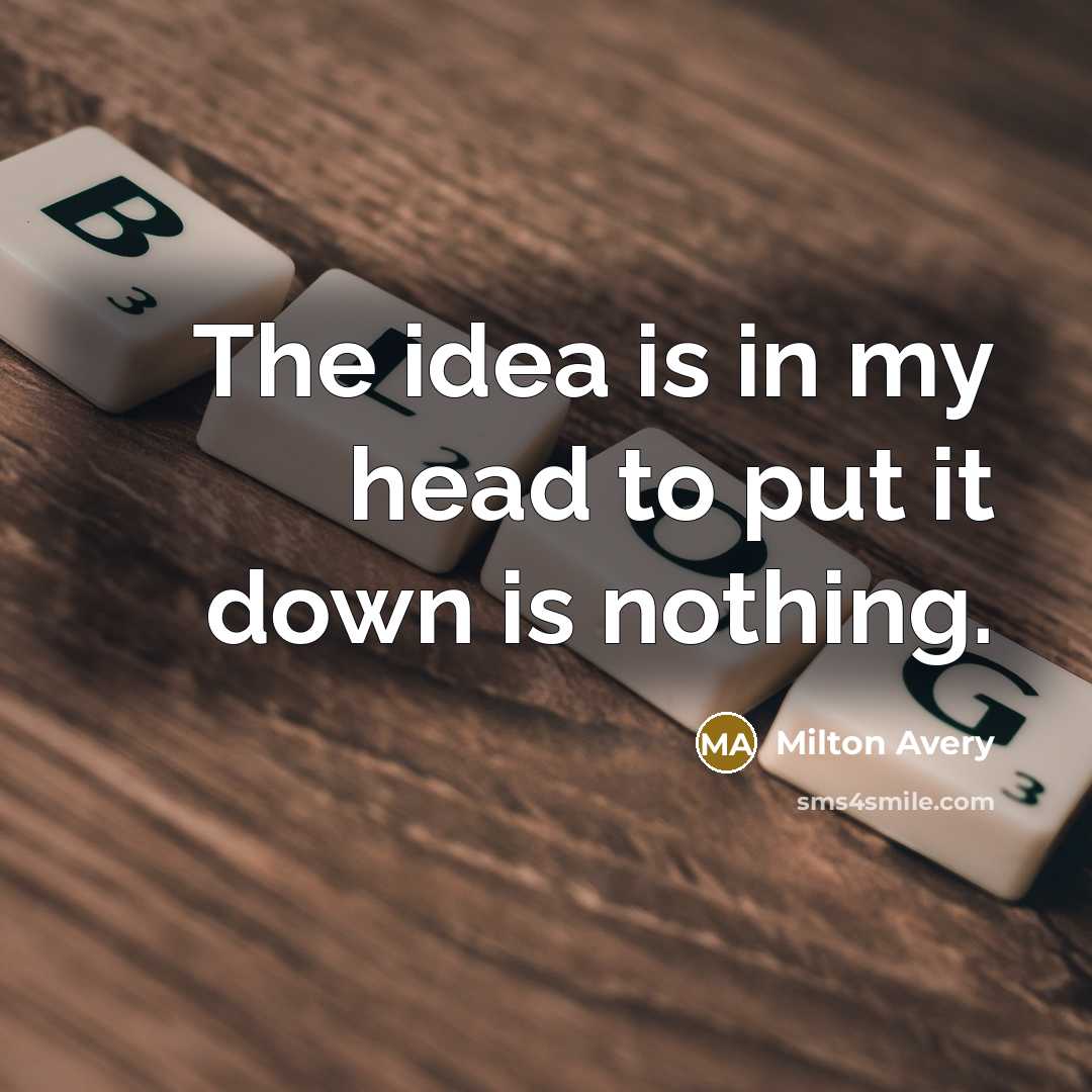 “The idea is in my head to put it down…” quote by Milton Avery
