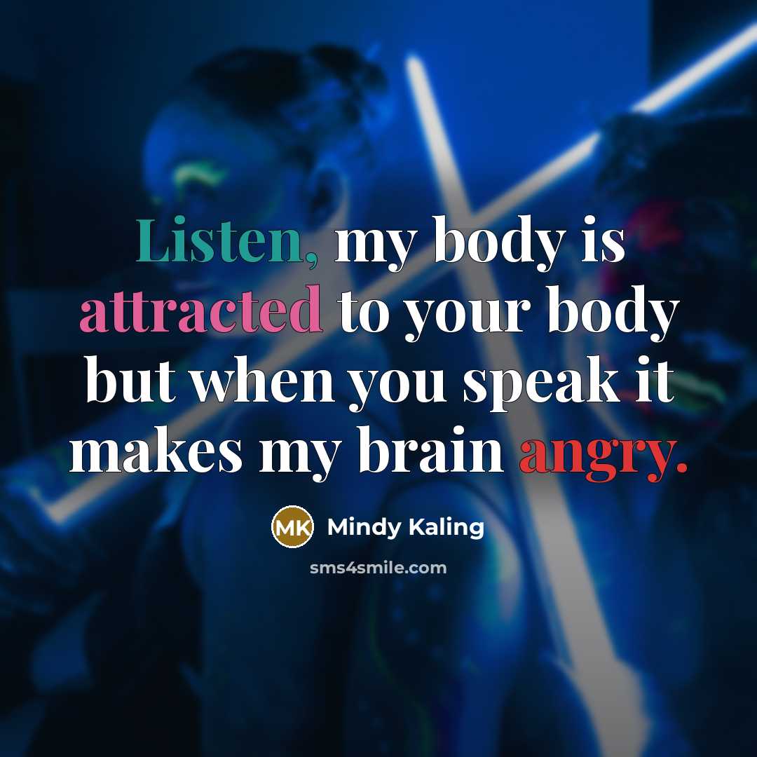 “Listen, my body is attracted to your body but when…” quote by Mindy Kaling