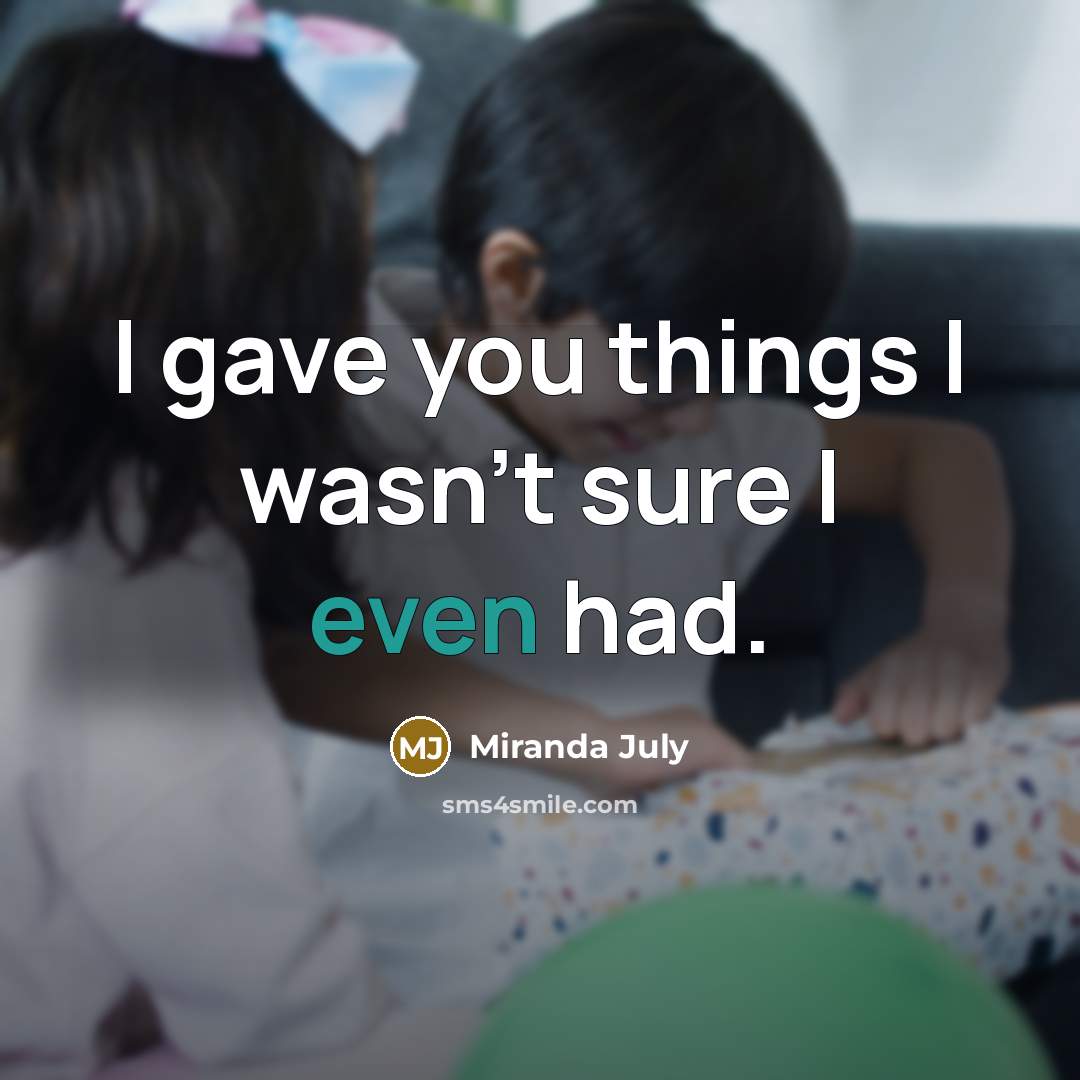 “I gave you things I wasn't sure I even had.…” quote by Miranda July