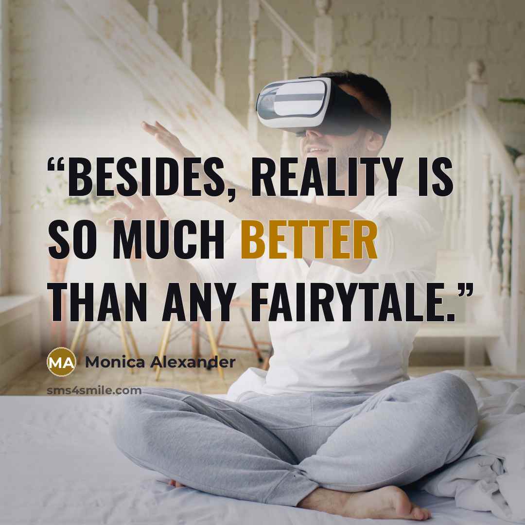 “Besides, reality is so much better than any fairytale.” quote by Monica Alexander