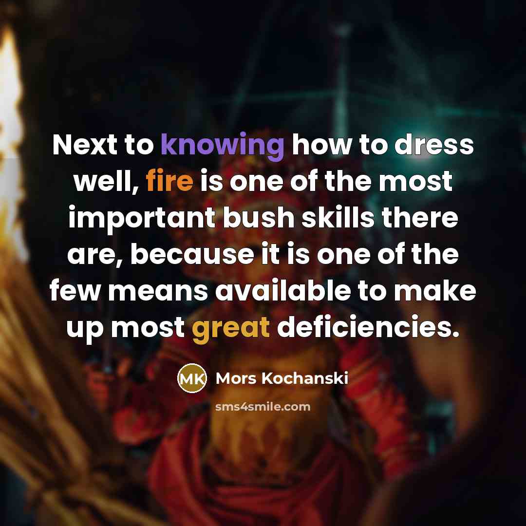 “Next to knowing how to dress well, fire is one…” quote by Mors Kochanski