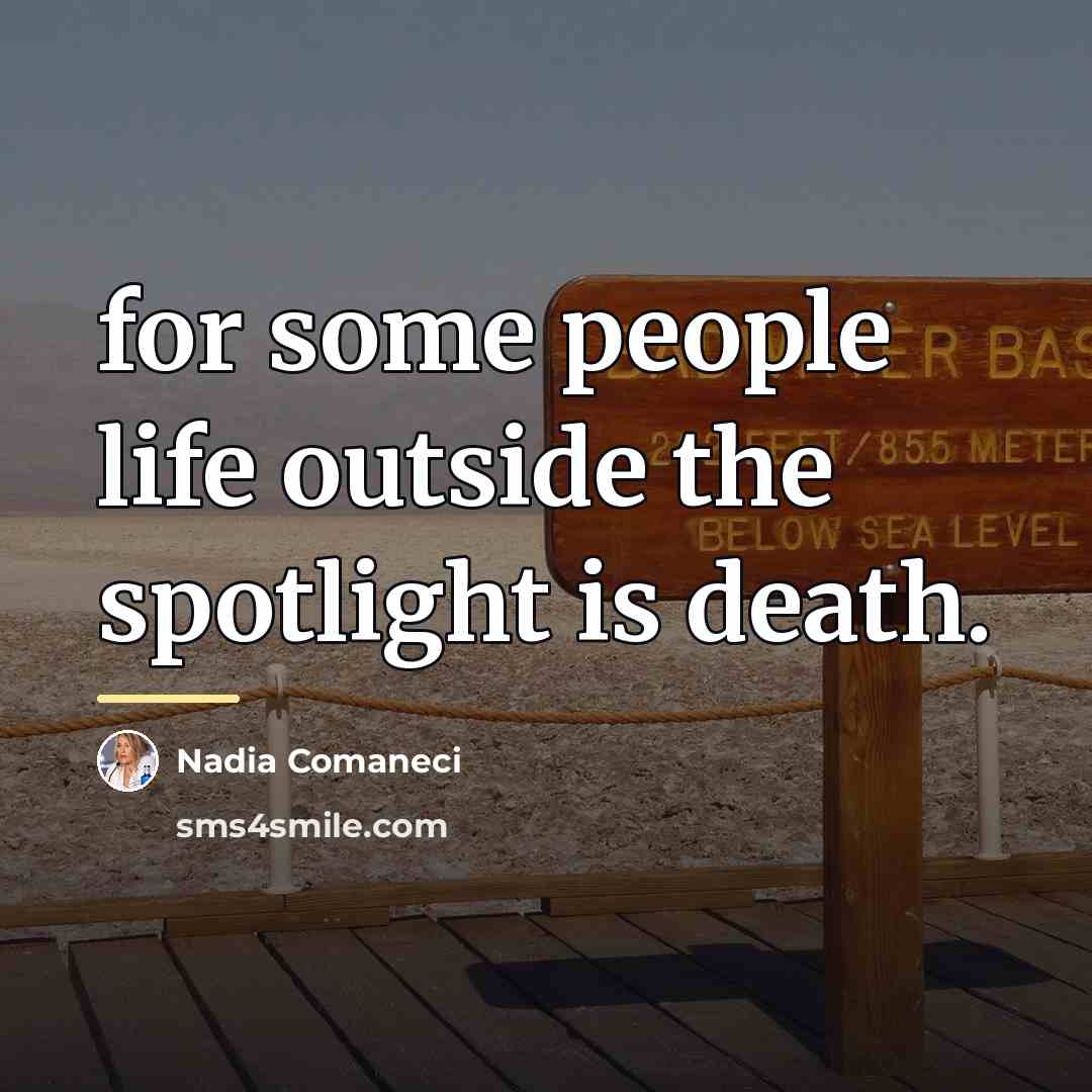 “for some people life outside the spotlight is death.…” quote by Nadia Comaneci