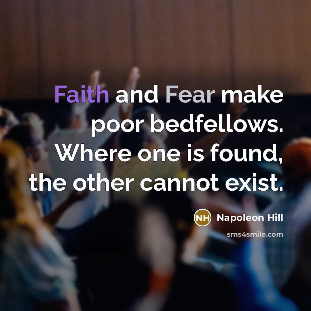 “Faith and Fear make poor bedfellows. Where one is found, the other cannot exist.” quote by Napoleon Hill