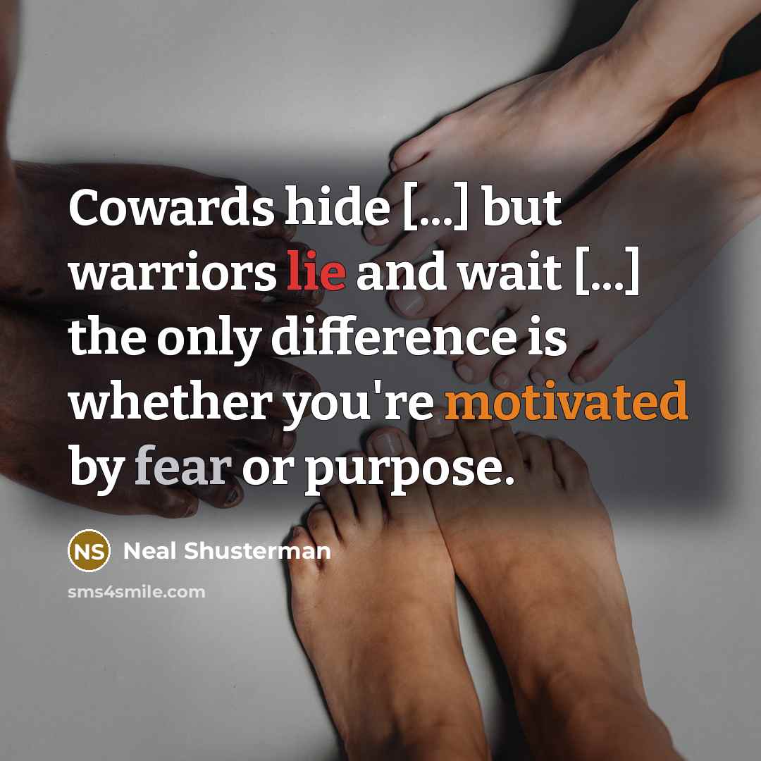 “Cowards hide [...] but warriors lie and wait [...] the…” quote by Neal Shusterman