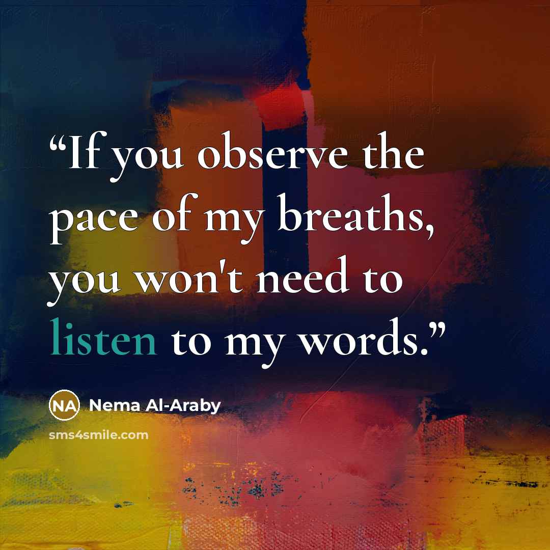 “If you observe the pace of my breaths, you won't need to listen to my words.” quote by Nema Al-Araby