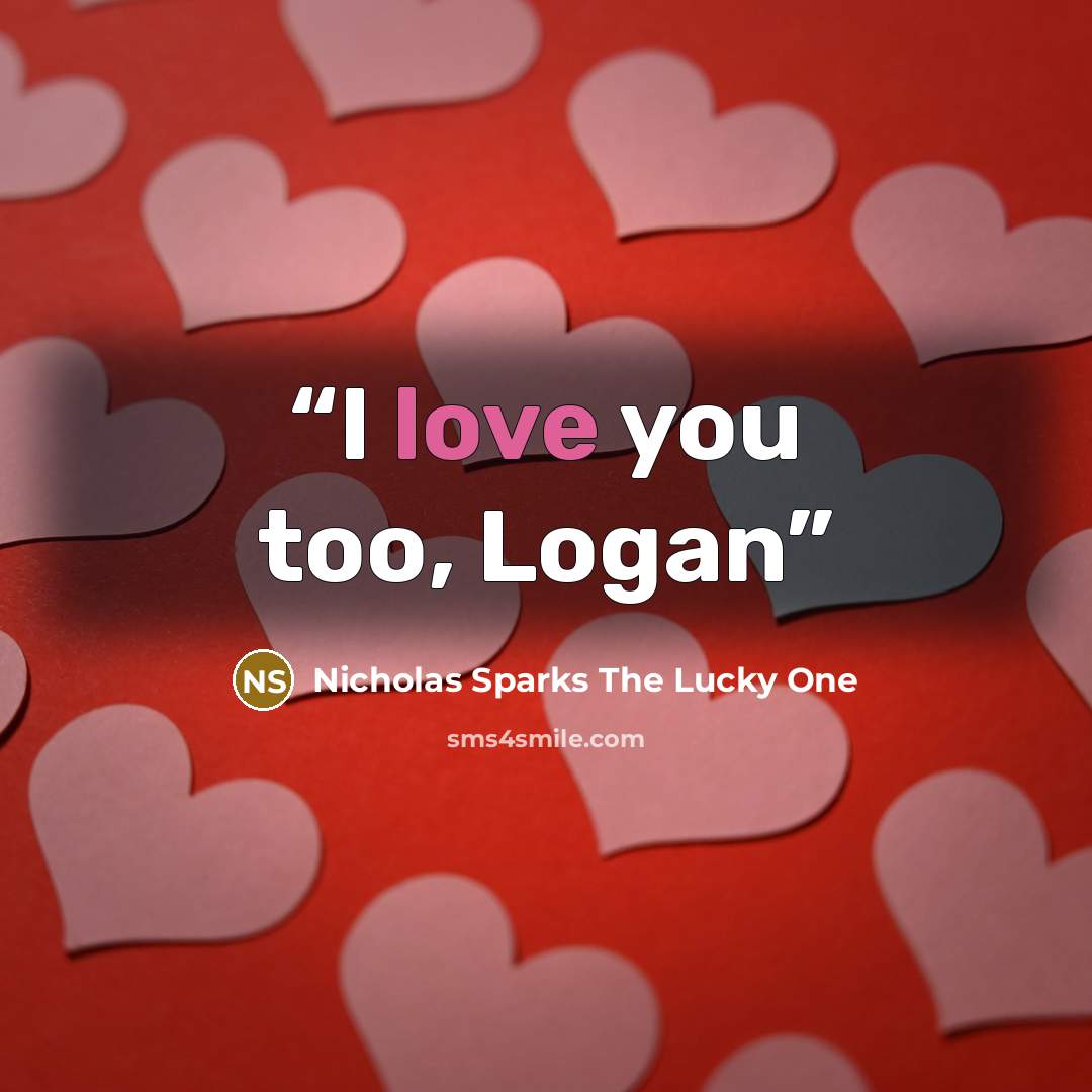 “I love you too, Logan” quote by Nicholas Sparks The Lucky One
