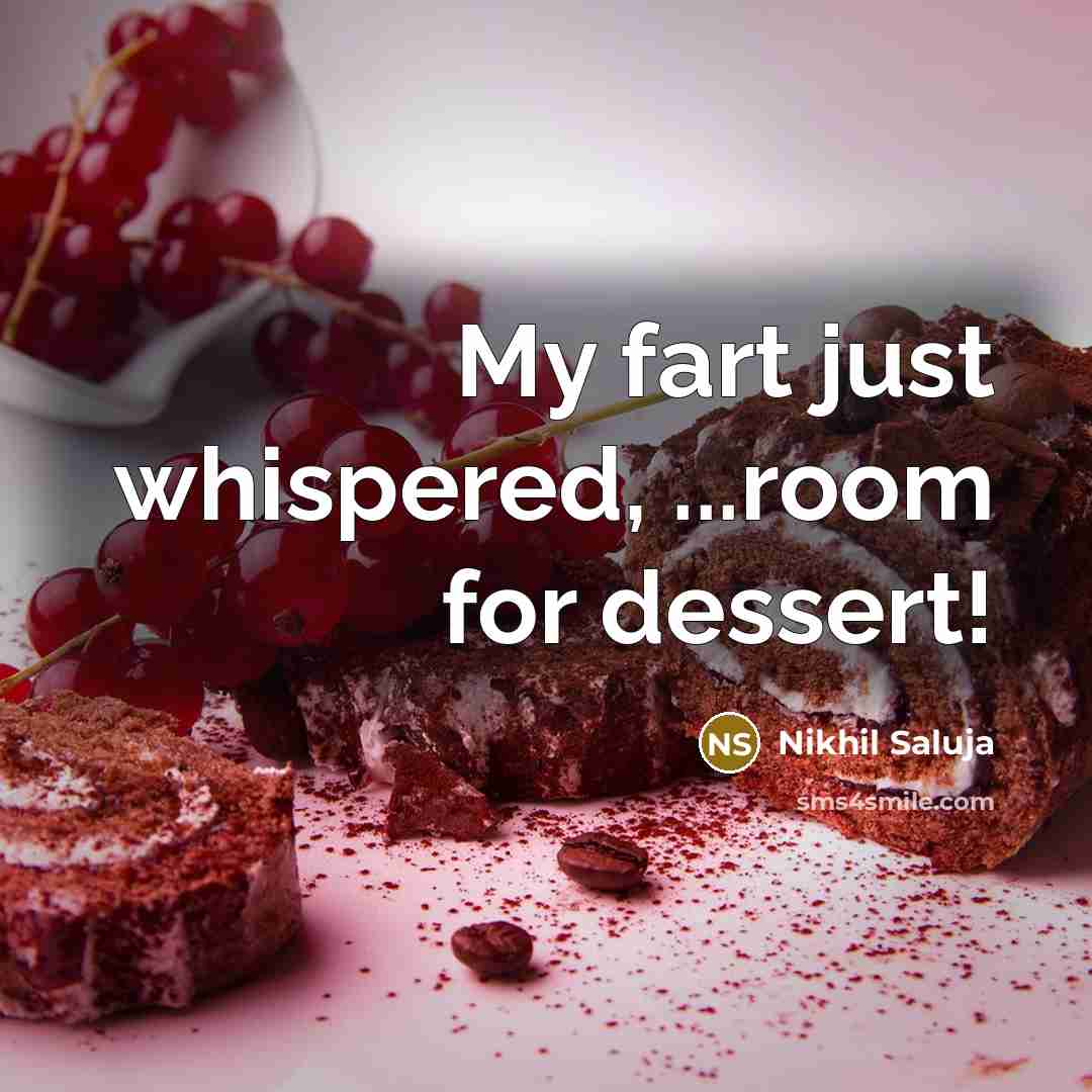 “My fart just whispered, ...room for dessert!” quote by Nikhil Saluja