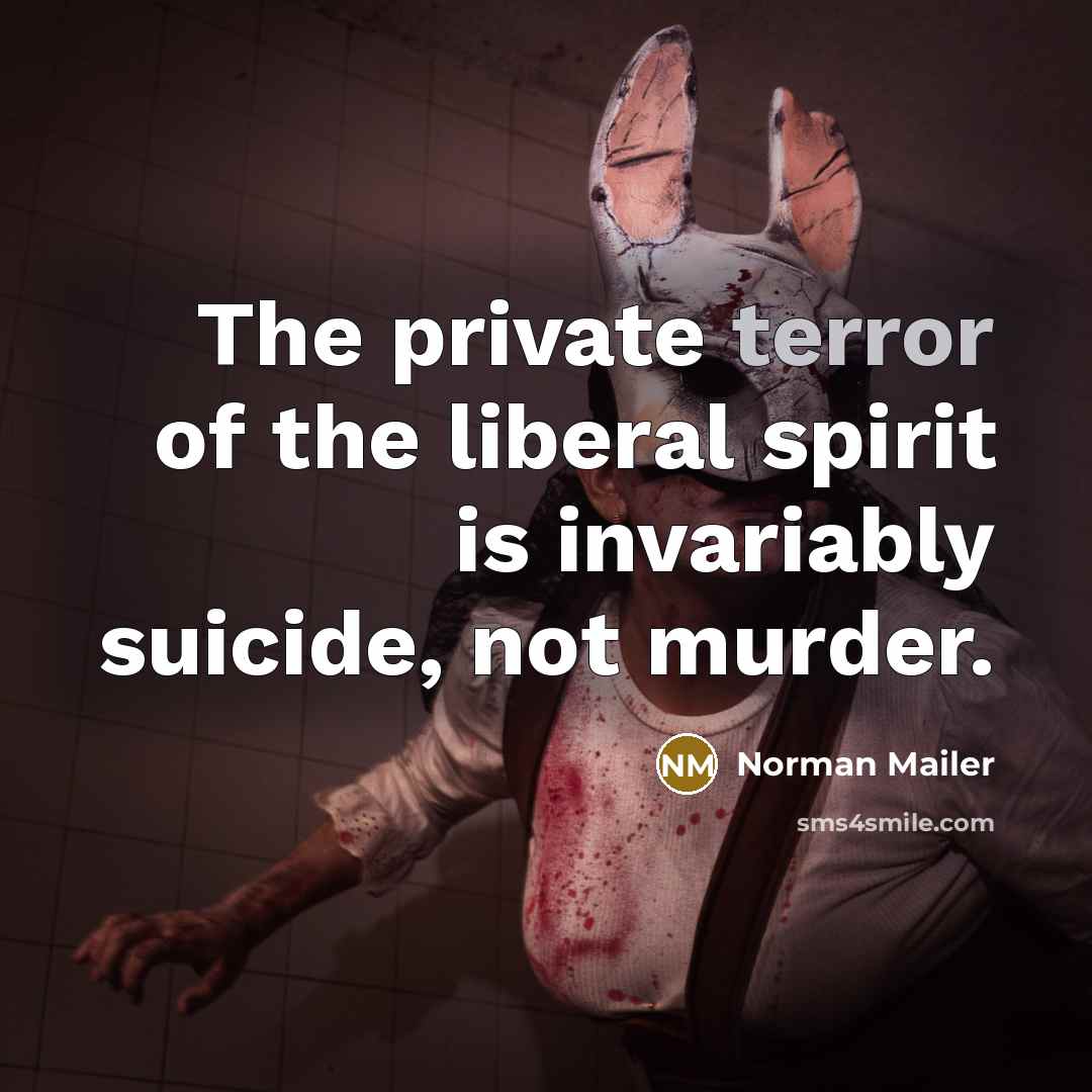 “The private terror of the liberal spirit is invariably suicide,…” quote by Norman Mailer