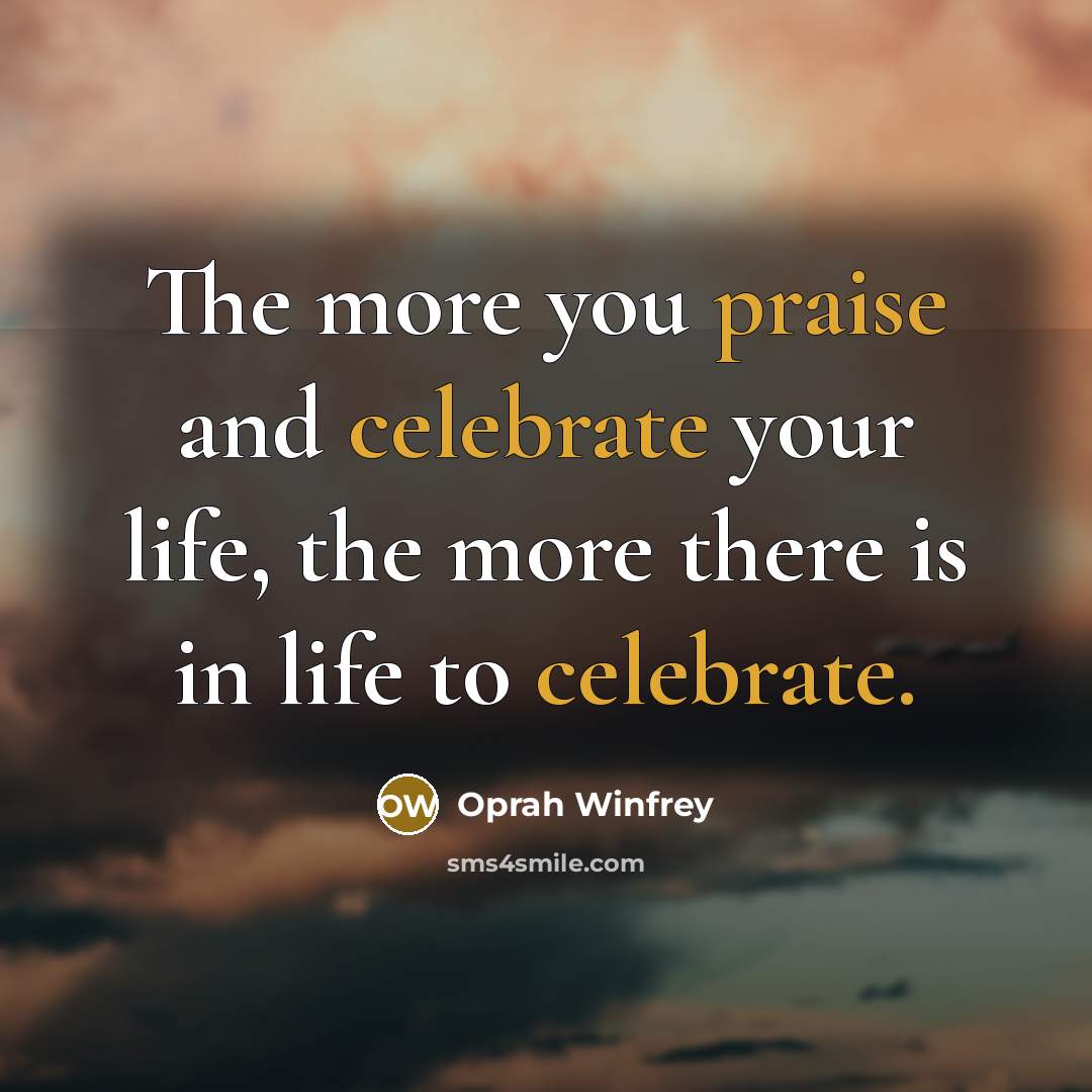 “The more you praise and celebrate your life, the more…” quote by Oprah Winfrey