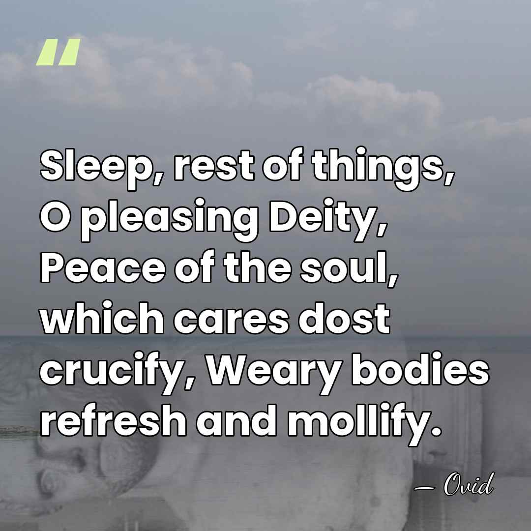 Sleep, rest of things, O pleasing Deity, Peace of the soul, which&hellip; - Ovid