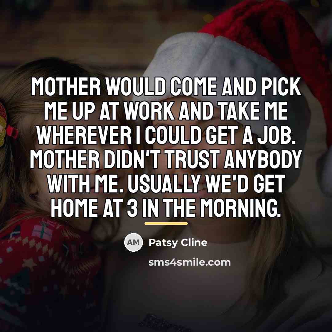 “Mother would come and pick me up at work and…” quote by Patsy Cline