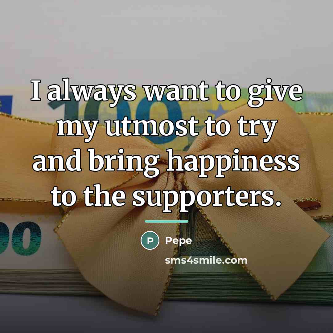 “I always want to give my utmost to try and…” quote by Pepe