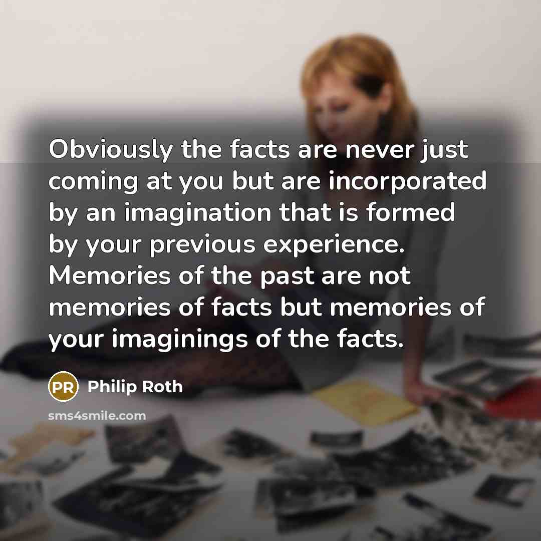 “Obviously the facts are never just coming at you but…” quote by Philip Roth