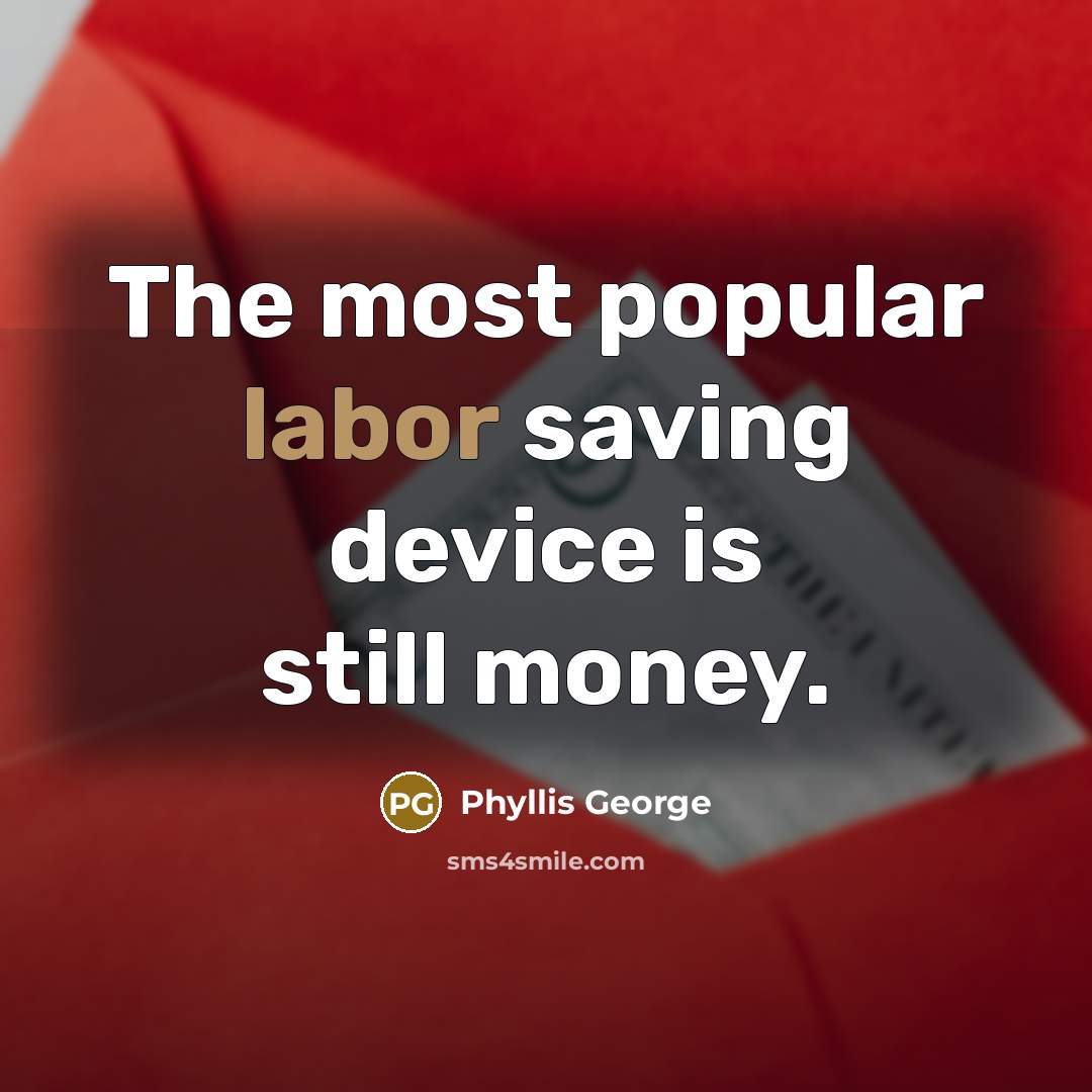 “The most popular labor saving device is still money.…” quote by Phyllis George