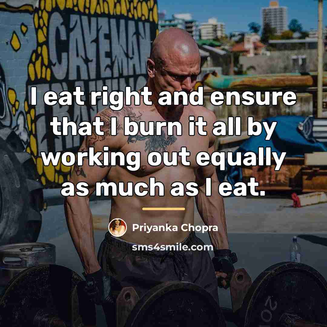 “I eat right and ensure that I burn it all…” quote by Priyanka Chopra