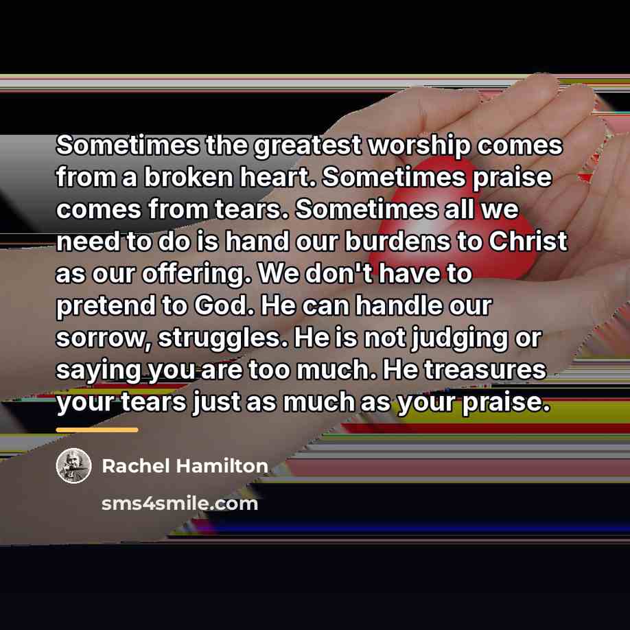 “Sometimes the greatest worship comes from a broken heart. Sometimes…” quote by Rachel Hamilton