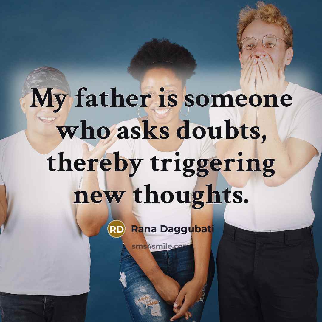 “My father is someone who asks doubts, thereby triggering new…” quote by Rana Daggubati