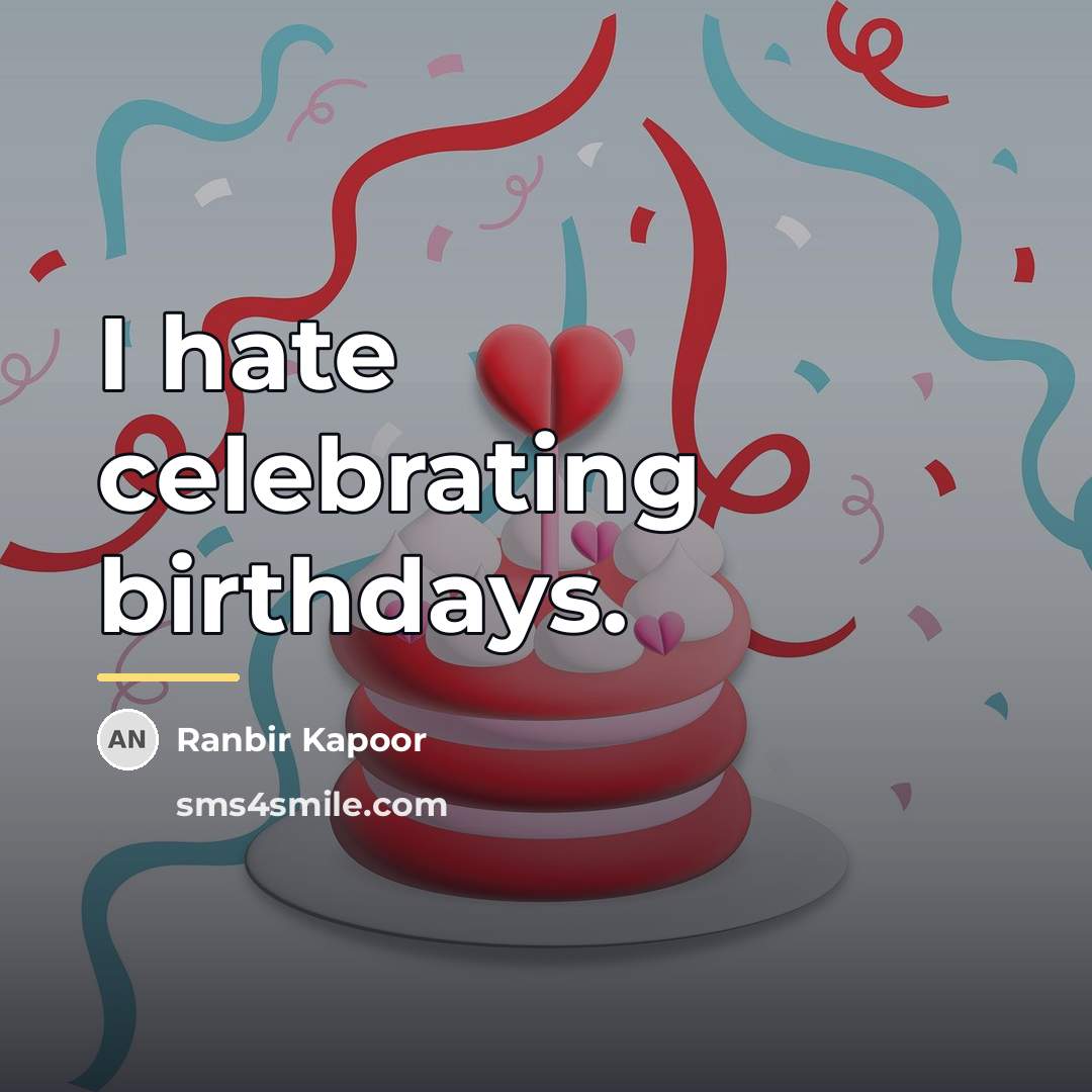 “I hate celebrating birthdays.…” quote by Ranbir Kapoor
