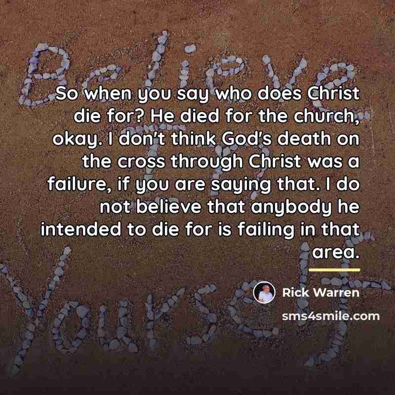 “So when you say who does Christ die for? He…” quote by Rick Warren