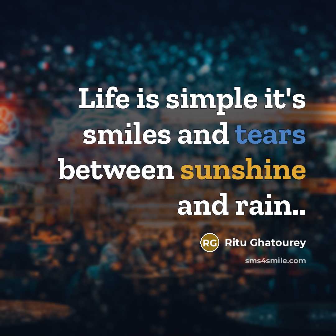 “Life is simple it's smiles and tears between sunshine and…” quote by Ritu Ghatourey