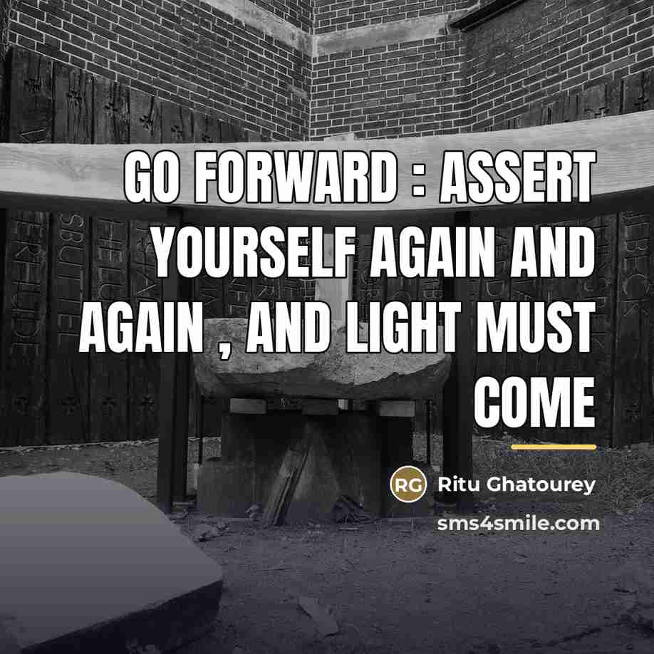 “Go forward : assert yourself again and again , and…” quote by Ritu Ghatourey