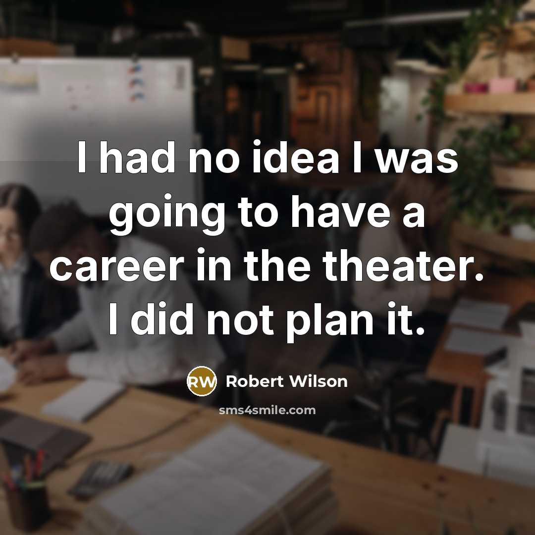 “I had no idea I was going to have a…” quote by Robert Wilson