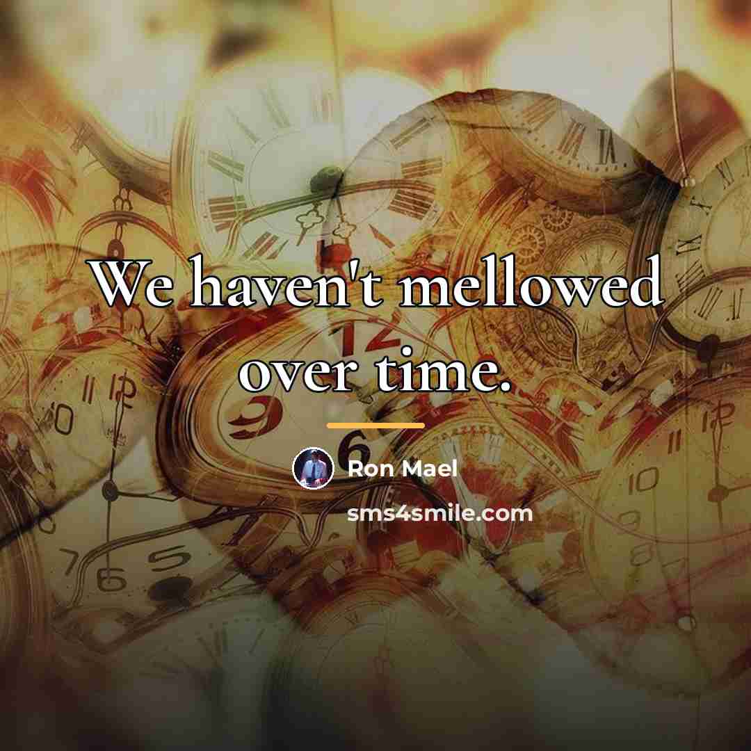 “We haven't mellowed over time.…” quote by Ron Mael