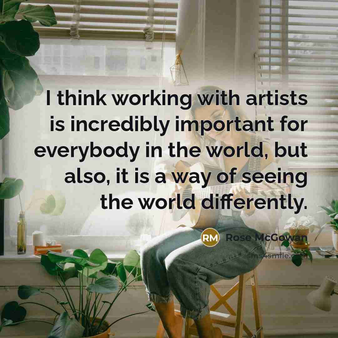 “I think working with artists is incredibly important for everybody…” quote by Rose McGowan