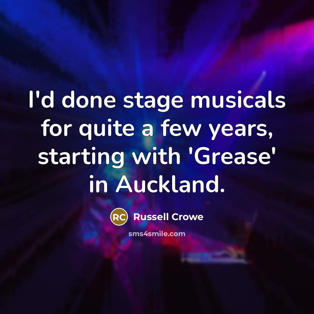 “I'd done stage musicals for quite a few years, starting…” quote by Russell Crowe