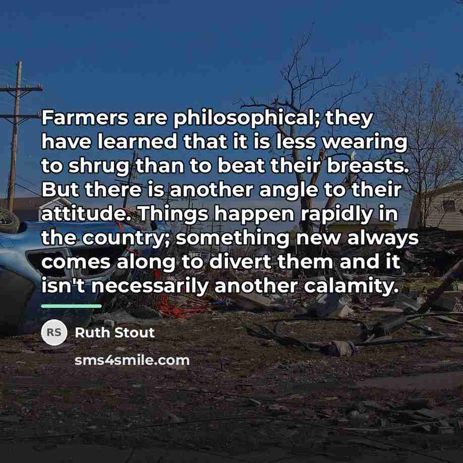 “Farmers are philosophical; they have learned that it is less…” quote by Ruth Stout
